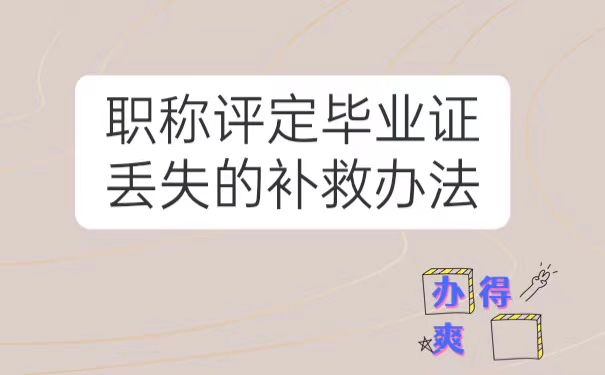 毕业证丢失了职称评定怎么办