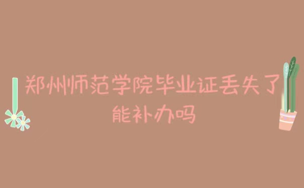 郑州师范学院毕业证丢失能补办吗