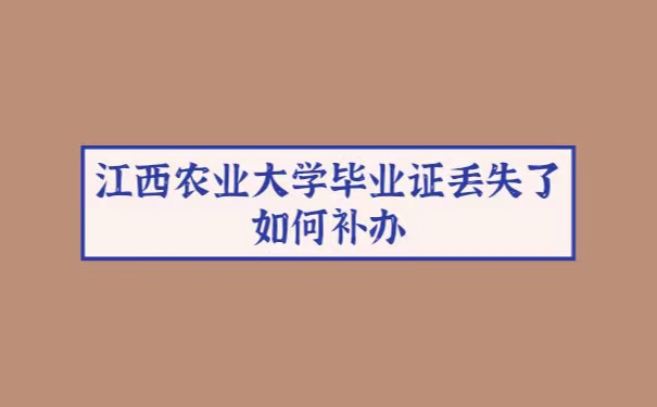 江西农业大学毕业证丢失了如何补办