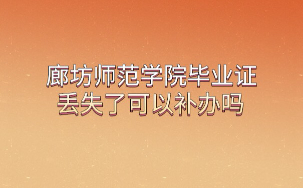 廊坊师范学院毕业证丢失可以补办吗