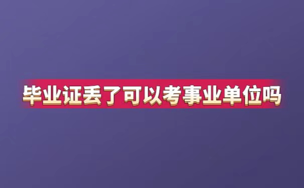 毕业证丢失了能够报考事业单位吗