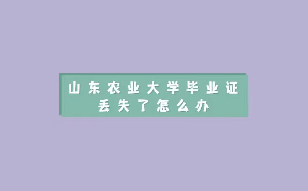 山东农业大学毕业证丢失了怎么办